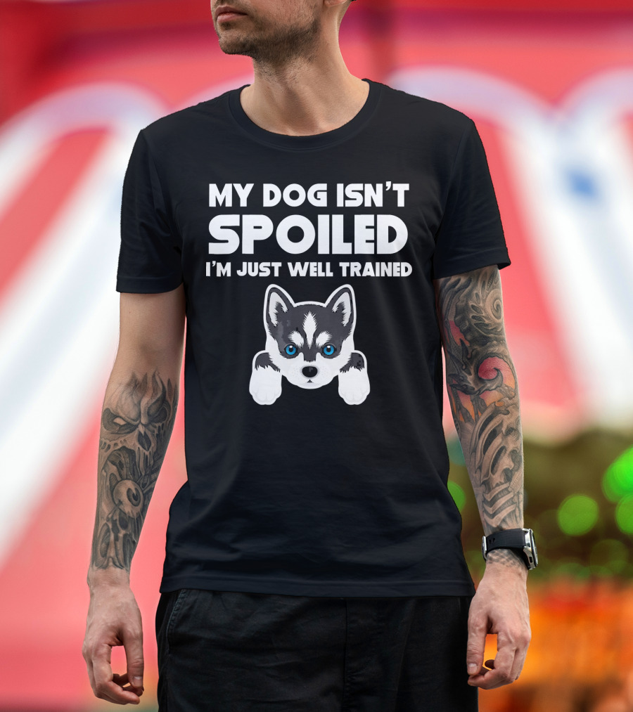 MY DOG ISN'T SPOILED I'M JUST WELL TRAINED HUSKY PUPPY FACE T-Shirt