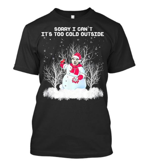 Siberian Husky Sorry I Can't It's Too Cold Outside Snowman T-Shirt