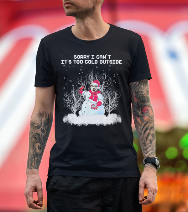 Siberian Husky Sorry I Can't It's Too Cold Outside Snowman T-Shirt