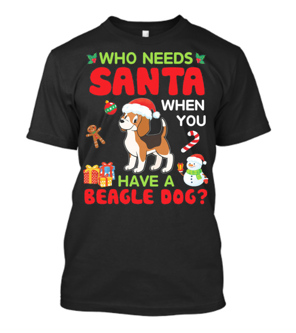 Who Needs Santa When You Have A Beagle Dog Christmas Decorations Gifts Snowman T-Shirt