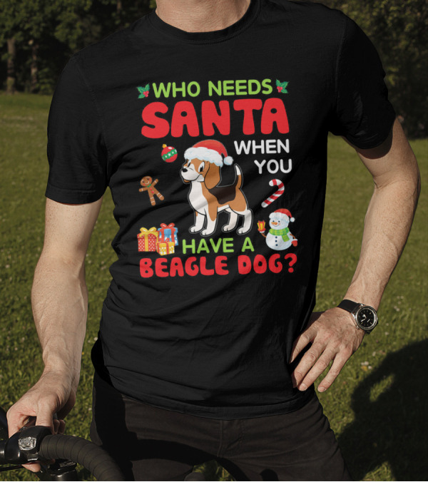 Who Needs Santa When You Have A Beagle Dog Christmas Decorations Gifts Snowman T-Shirt