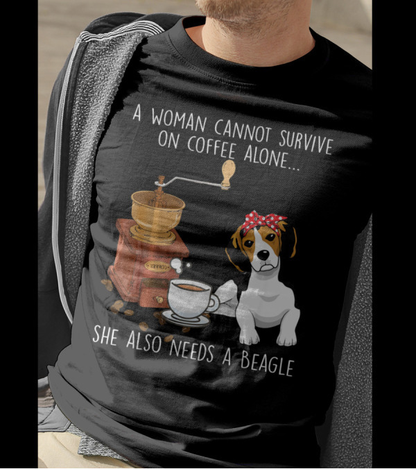 A Woman Cannot Survive On Coffee Alone She Also Needs A Beagle T-Shirt