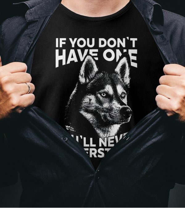 Siberian Husky If You Don't Have One You'll Never Understand T-Shirt