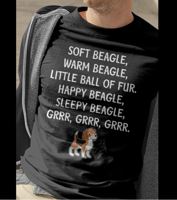Soft Beagle Warm Beagle Little Ball Of Fur Happy Beagle Sleepy Beagle Grrr Grrr Grrr T-Shirt