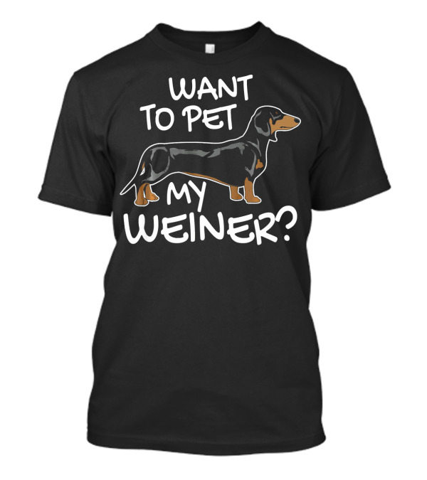 Want To Pet My Weiner Dachshund Dog T-Shirt