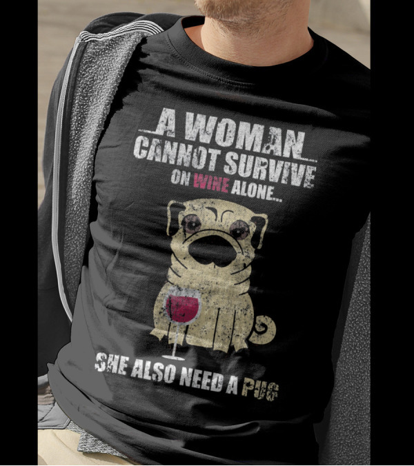 A Woman Cannot Survive On Wine Alone She Also Need A Pug T-Shirt
