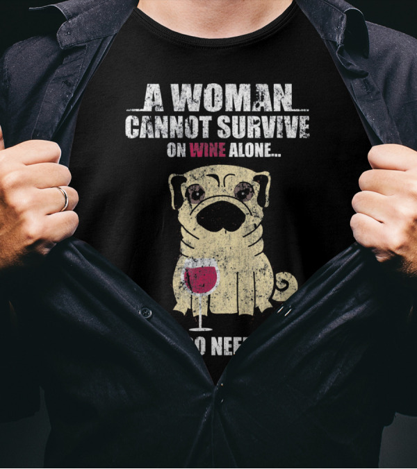 A Woman Cannot Survive On Wine Alone She Also Need A Pug T-Shirt