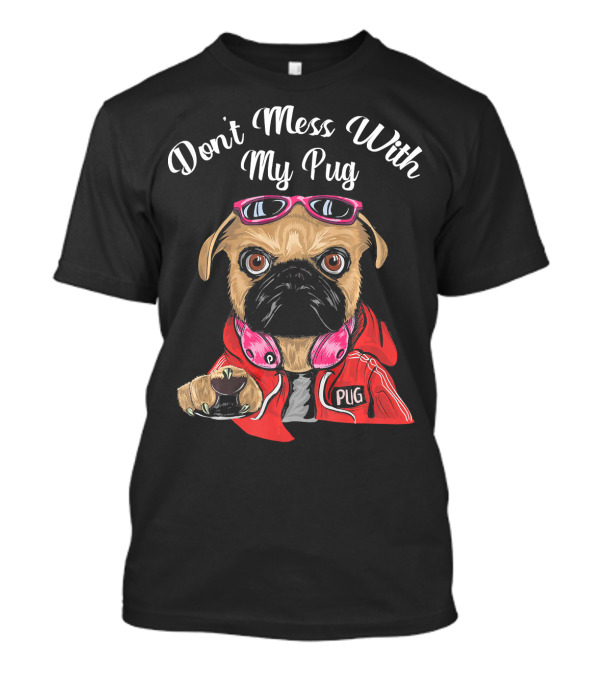 Don't Mess With My Pug Dog Lovers Hoodie Sunglasses Headphones T-Shirt