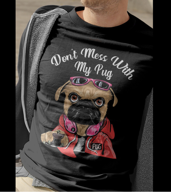 Don't Mess With My Pug Dog Lovers Hoodie Sunglasses Headphones T-Shirt