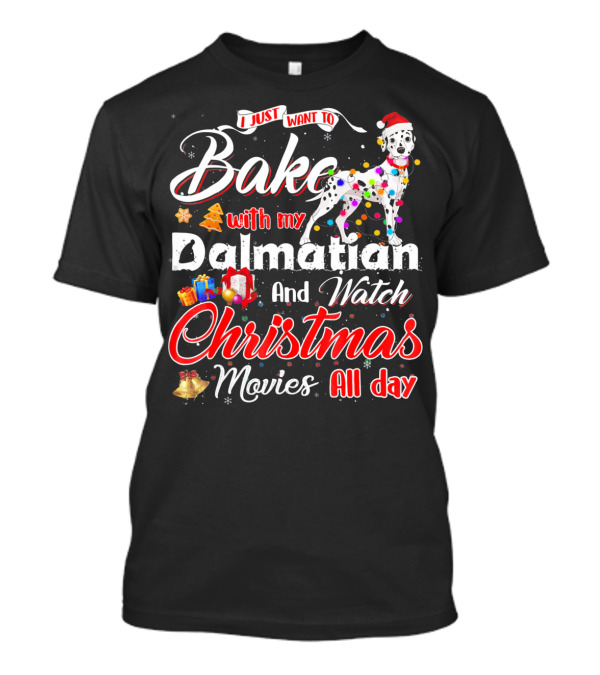 I Just Want To Bake With My Dalmatian And Watch Christmas Movies All Day T-Shirt