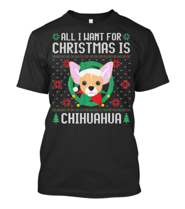 All I Want For Christmas Is Chihuahua Christmas T-Shirt
