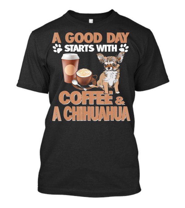 A Good Day Starts With Coffee And A Chihuahua Coffee Paw Prints T-Shirt
