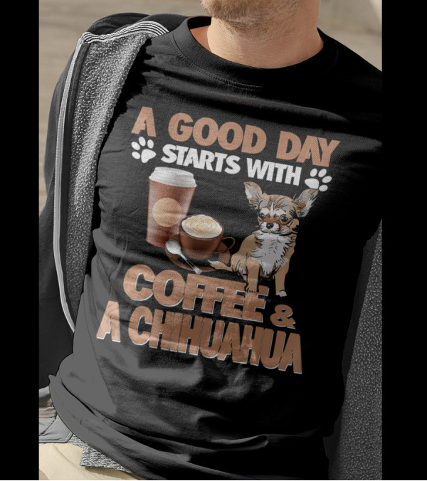 A Good Day Starts With Coffee And A Chihuahua Coffee Paw Prints T-Shirt