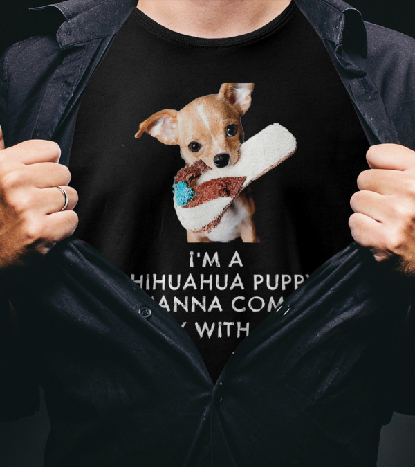 I'm A Chihuahua Puppy Wanna Come Play With Me? T-Shirt