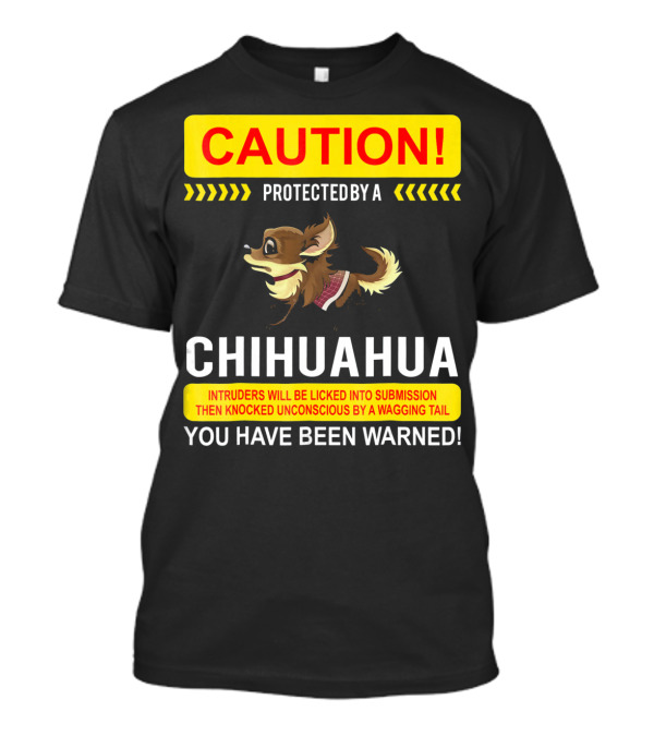 CAUTION Protected By Chihuahua Intruders Will Be Licked Into Submission You Have Been Warned T-Shirt
