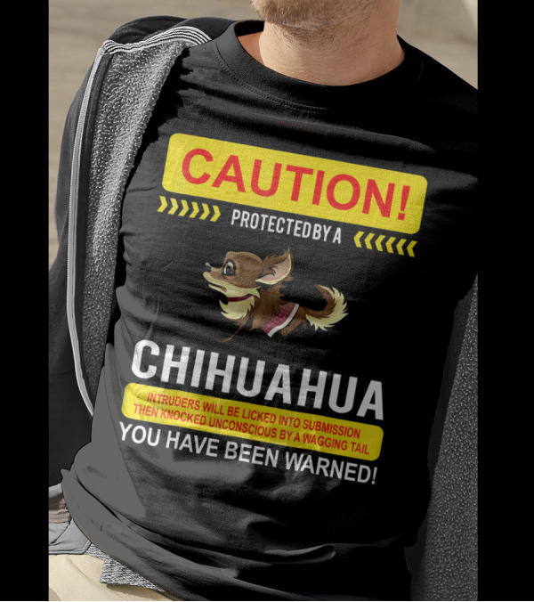 CAUTION Protected By Chihuahua Intruders Will Be Licked Into Submission You Have Been Warned T-Shirt