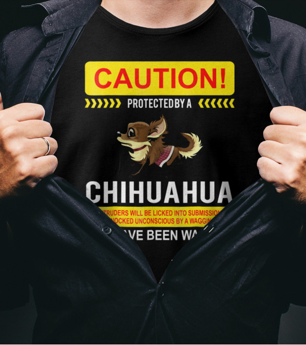 CAUTION Protected By Chihuahua Intruders Will Be Licked Into Submission You Have Been Warned T-Shirt