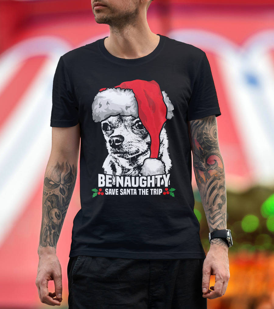 Be Naughty Save Santa the Trip Chihuahua with Santa Hat T-Shirt