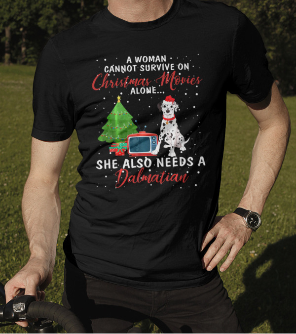 A Woman Cannot Survive On Christmas Movies Alone She Also Needs A Dalmatian T-Shirt