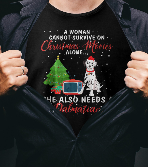 A Woman Cannot Survive On Christmas Movies Alone She Also Needs A Dalmatian T-Shirt