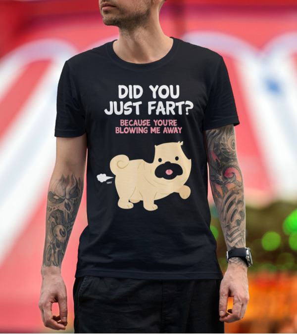 Premium T-Shirt: Did You Just Fart Because You're Blowing Me Away Funny Cute Dog Pug Pun T-Shirt Did You Just Fart Because You're Blowing Me Away Funny Cute Dog Pug Pun T-Shirt