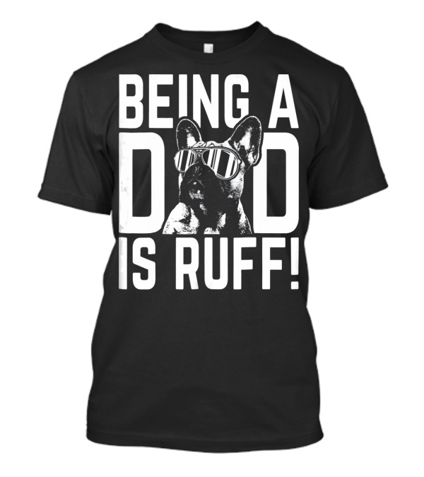 Being A Dad Is Ruff Frenchie Pup Dad Cool Sunglasses Dog Dad Life T-Shirt