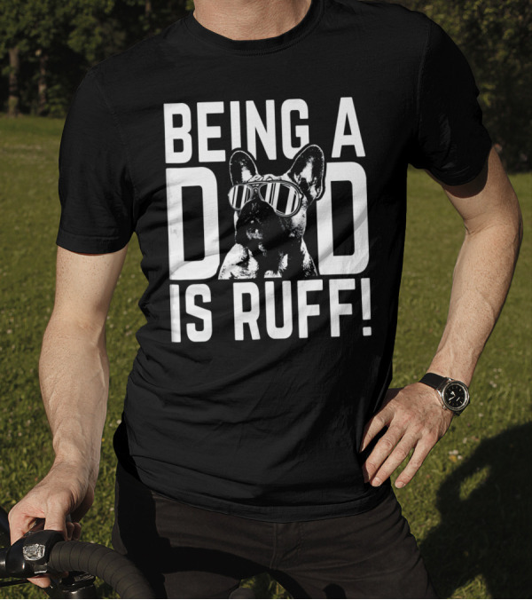 Being A Dad Is Ruff Frenchie Pup Dad Cool Sunglasses Dog Dad Life T-Shirt