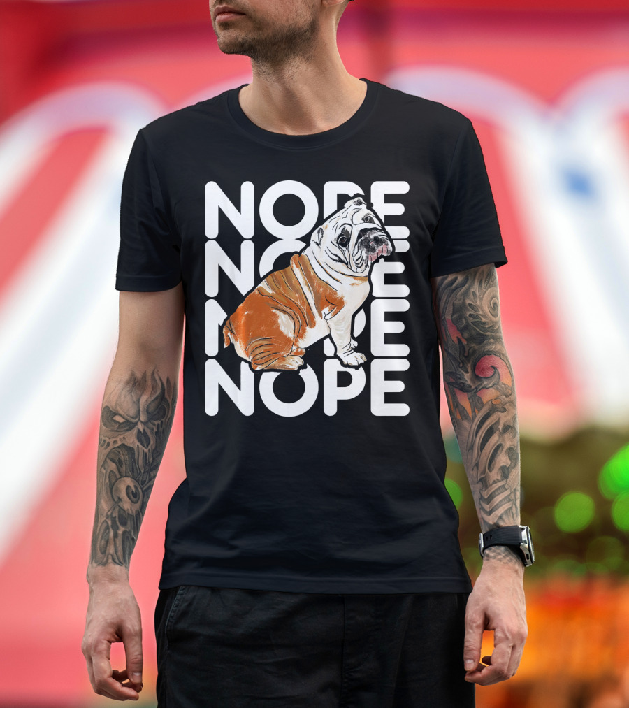 Nope Nope Nope Funny Lazy English Bulldog Dog Love T-Shirt