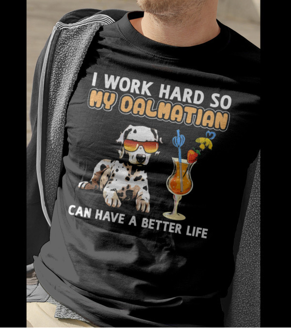 I Work Hard So My Dalmatian Can Have A Better Life T-Shirt
