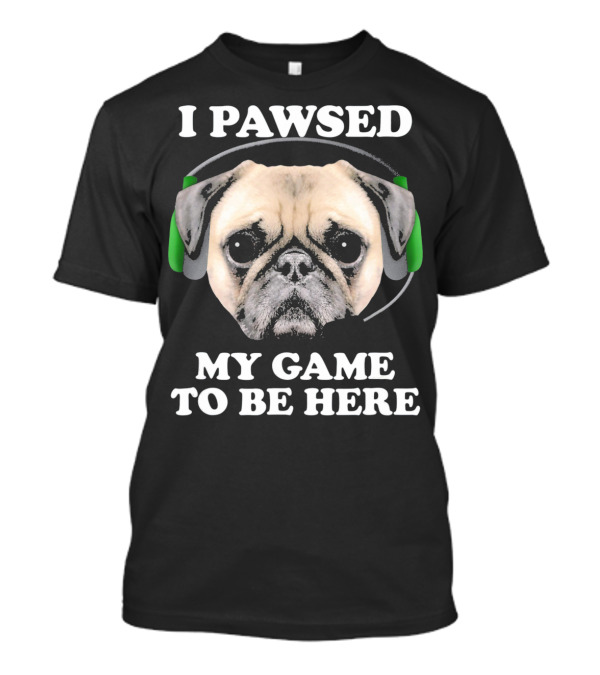 I Pawsed My Game To Be Here Pug With Headphones T-Shirt