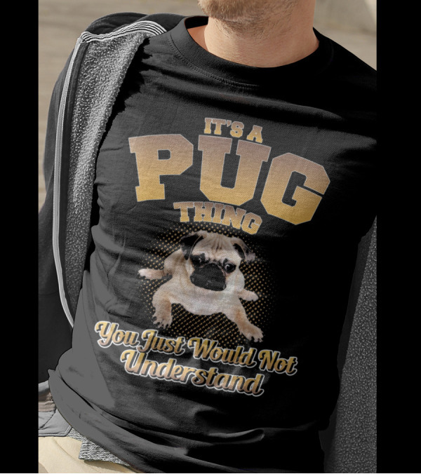 IT'S A PUG THING YOU JUST WOULD NOT UNDERSTAND T-Shirt