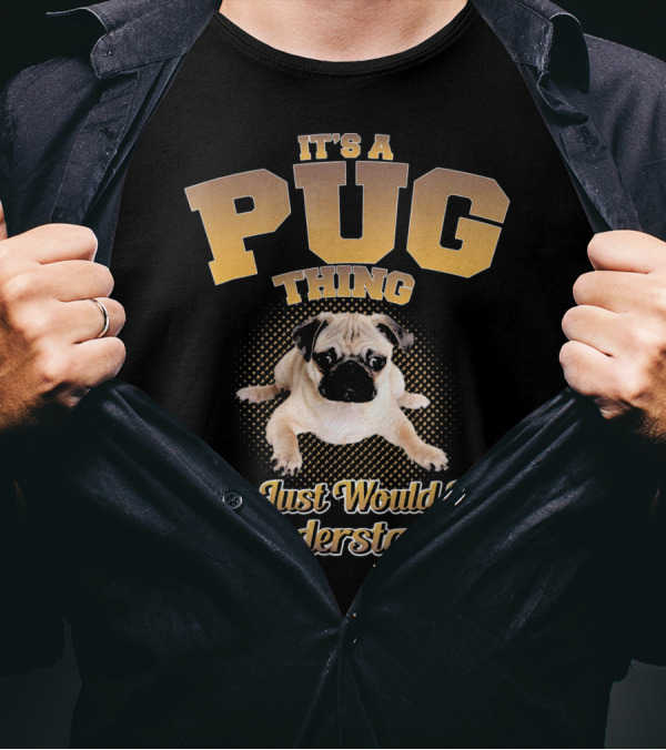 IT'S A PUG THING YOU JUST WOULD NOT UNDERSTAND T-Shirt