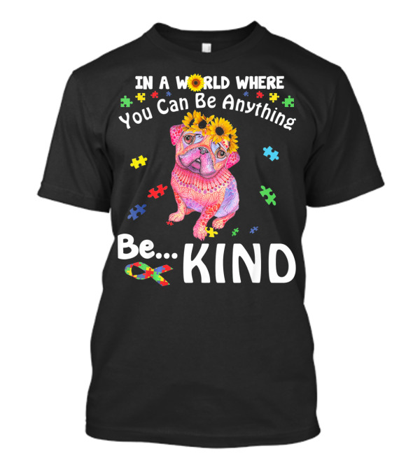 Pug In A World Where You Can Be Anything Be Kind Colorful Puzzle Pieces Sunflowers T-Shirt