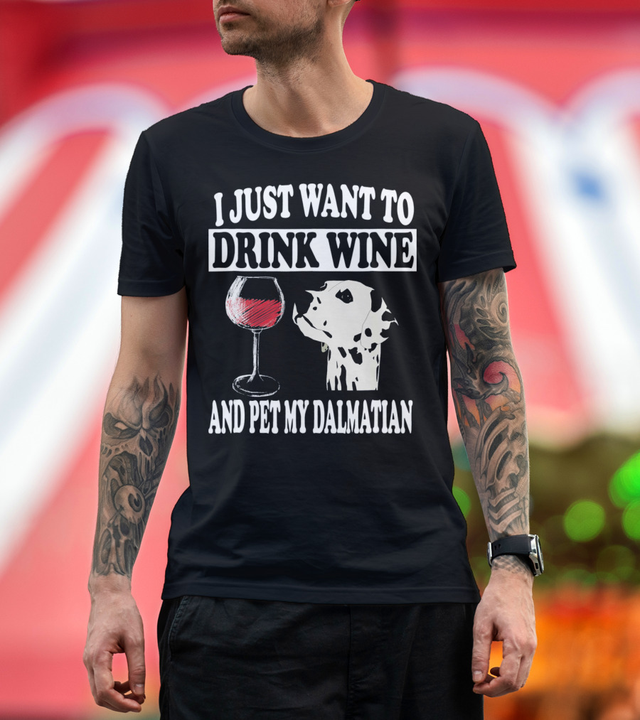 I Just Want To Drink Wine and Pet My Dalmatian T-Shirt