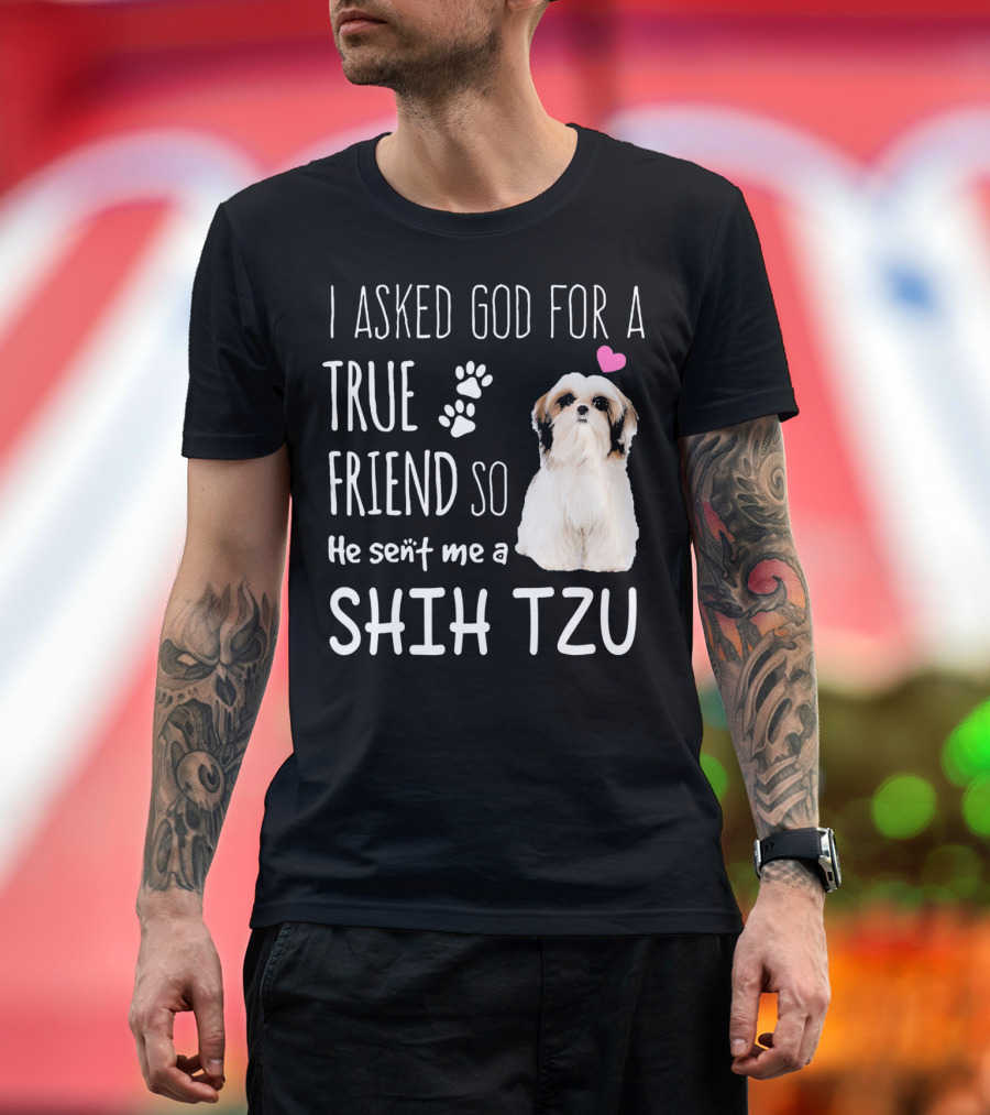 I Asked God for a True Friend So He Sent Me a Shih Tzu with Paw Prints and Heart T-Shirt