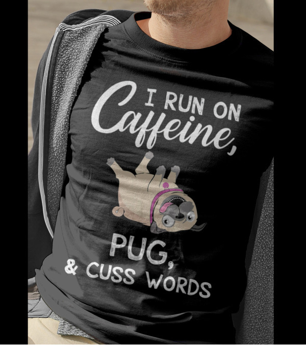 I Run On Caffeine With Upside-Down Pug And Cuss Words T-Shirt