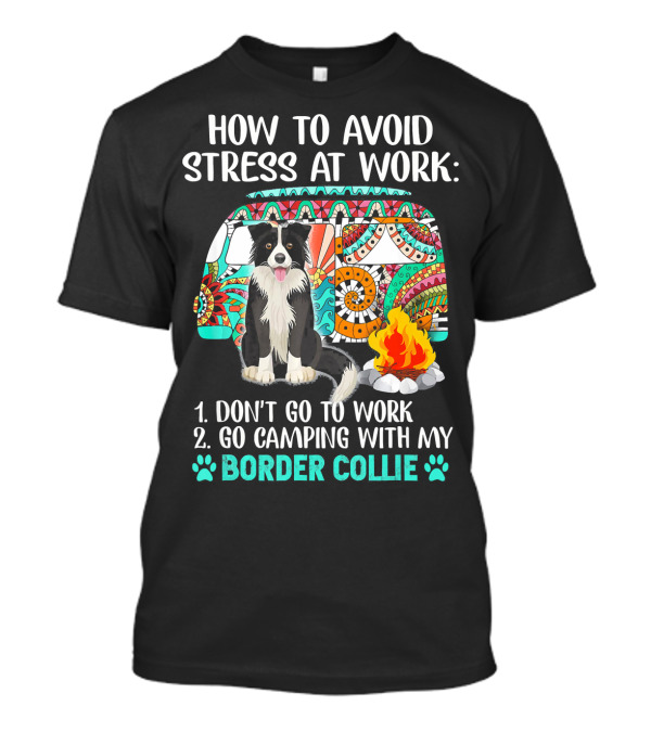 How To Avoid Stress At Work: Don't Go To Work Go Camping With My Border Collie T-Shirt