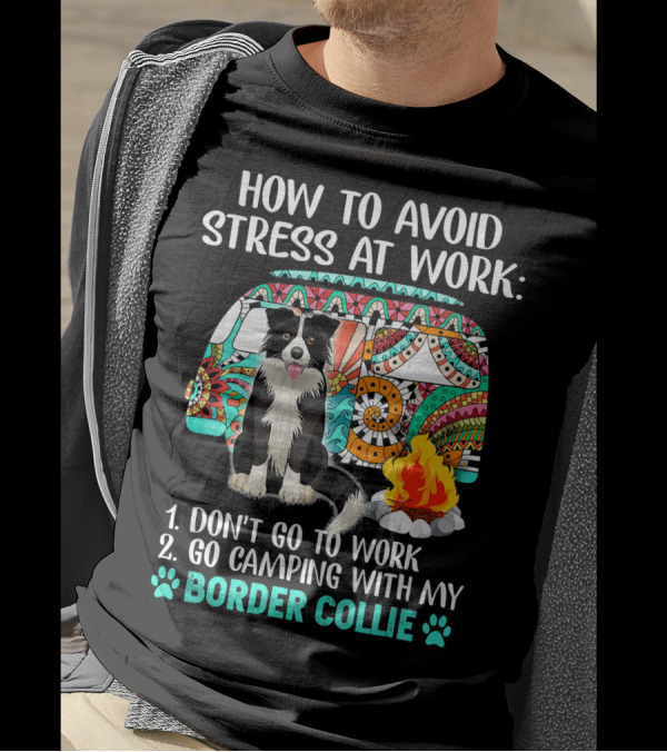 How To Avoid Stress At Work: Don't Go To Work Go Camping With My Border Collie T-Shirt