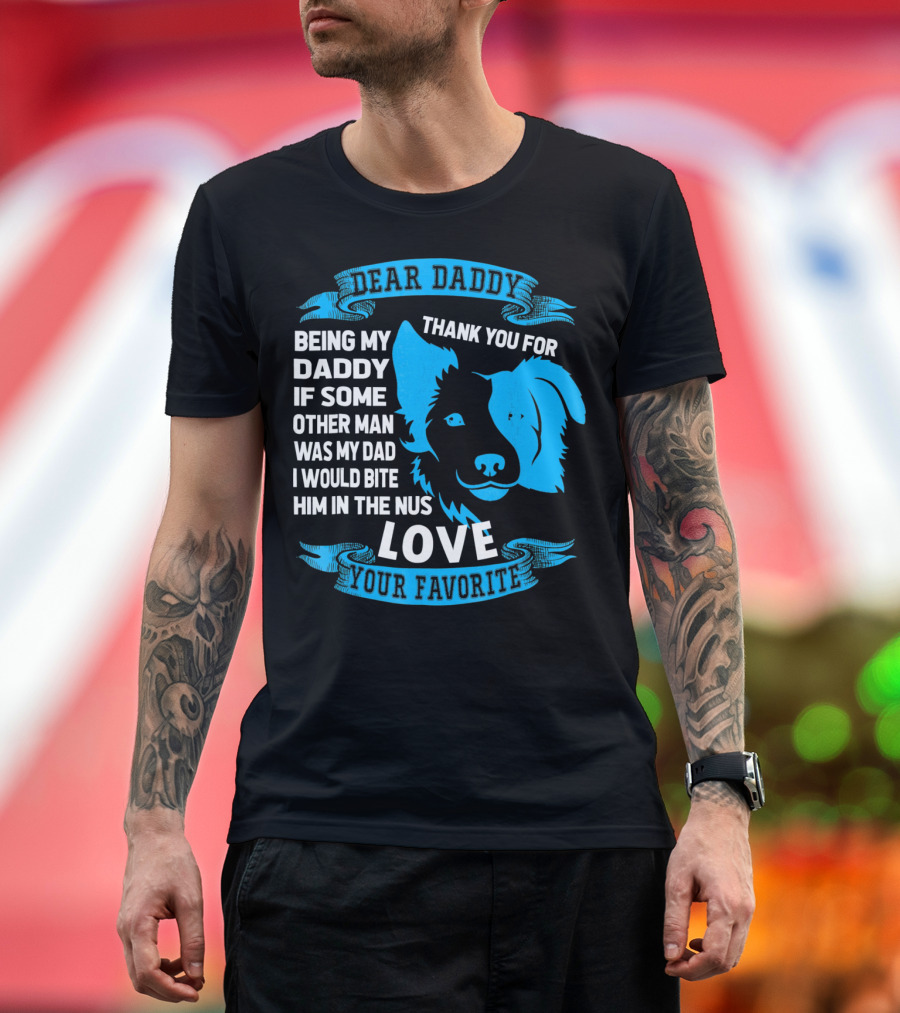 Dear Daddy Thank You for Being My Daddy Love Your Favorite Border Collie T-Shirt
