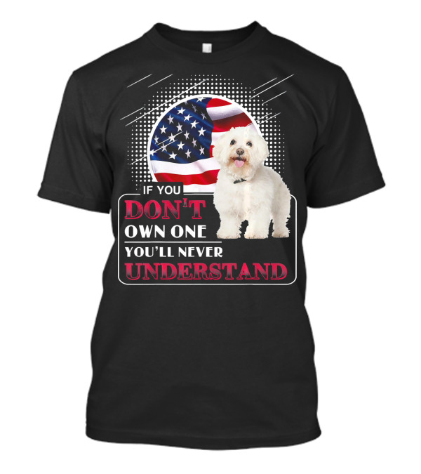 Bichon Frise If You Don't Own One You'll Never Understand With American Flag T-Shirt