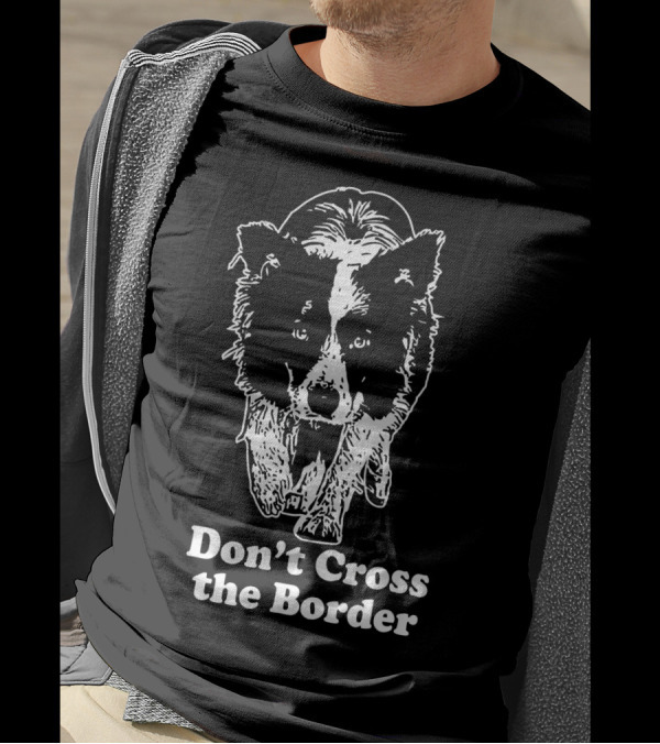 Border Collie Don't Cross The Border T-Shirt