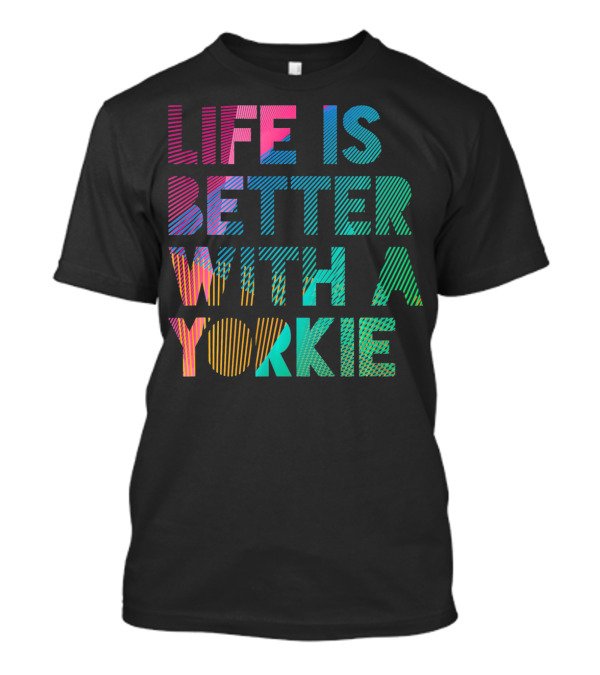 Life Is Better With A Yorkie T-Shirt