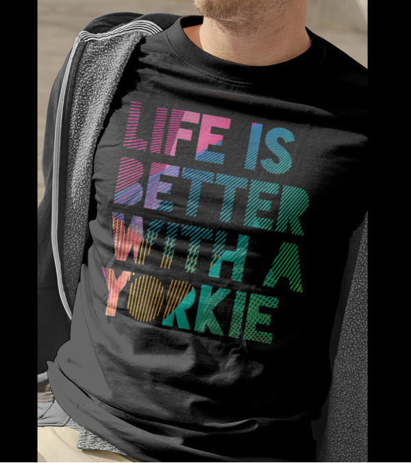 Life Is Better With A Yorkie T-Shirt
