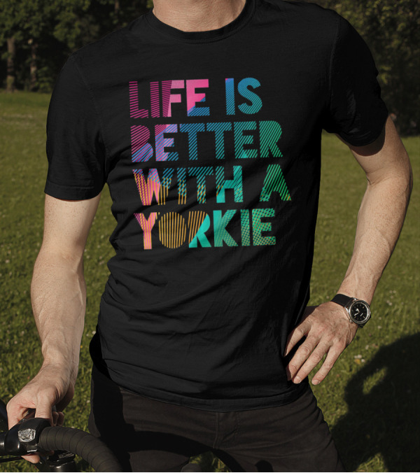 Life Is Better With A Yorkie T-Shirt
