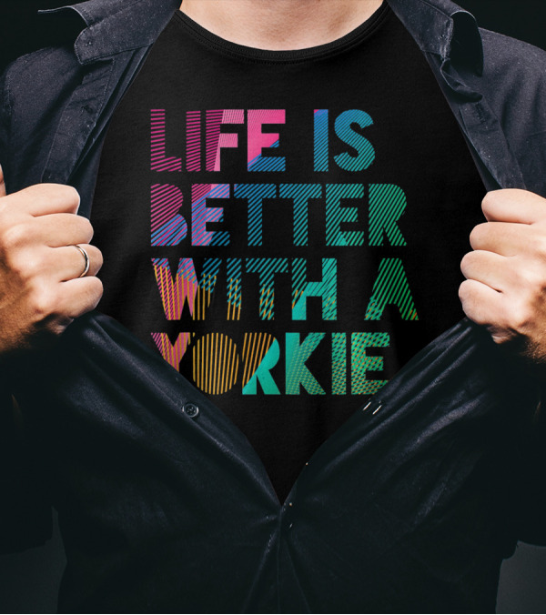 Life Is Better With A Yorkie T-Shirt