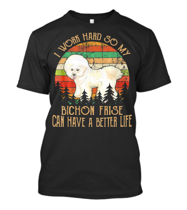 I Work Hard So My Bichon Frise Can Have A Better Life Retro Stripes And Trees T-Shirt