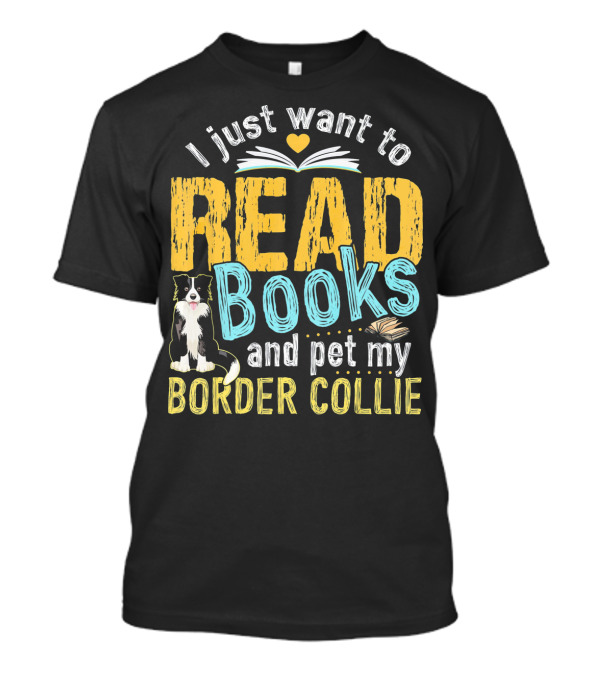 I Just Want To Read Books And Pet My Border Collie With Open Book And Heart T-Shirt