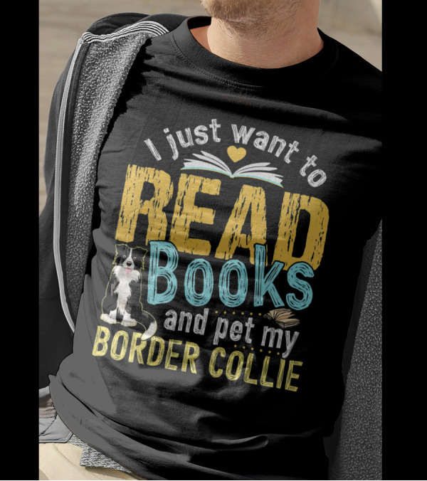 I Just Want To Read Books And Pet My Border Collie With Open Book And Heart T-Shirt