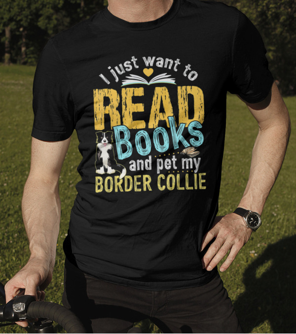 I Just Want To Read Books And Pet My Border Collie With Open Book And Heart T-Shirt