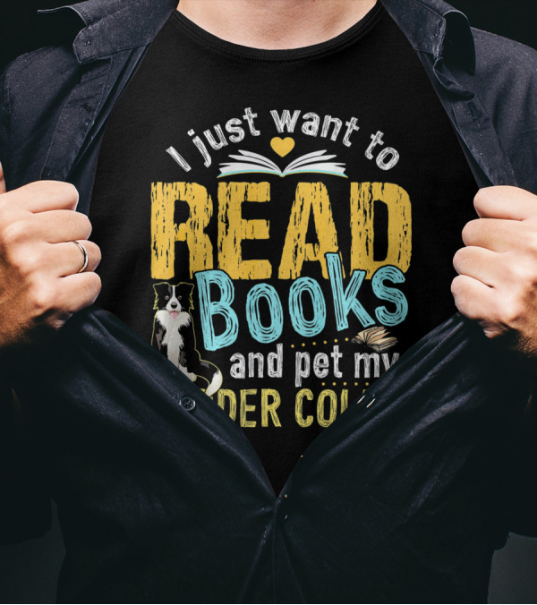 I Just Want To Read Books And Pet My Border Collie With Open Book And Heart T-Shirt